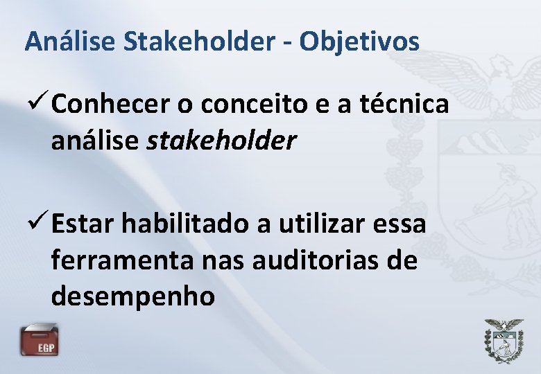 Análise Stakeholder - Objetivos Conhecer o conceito e a técnica análise stakeholder Estar habilitado