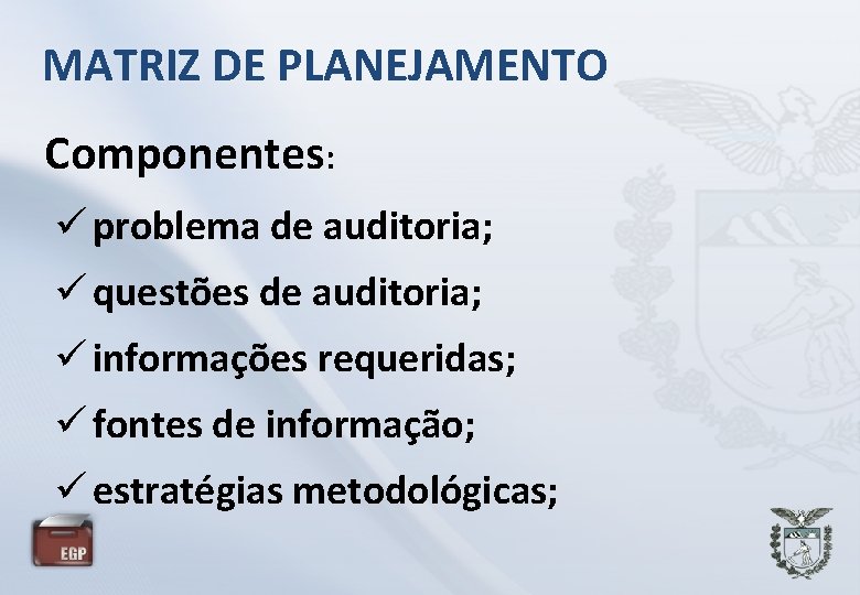 MATRIZ DE PLANEJAMENTO Componentes: problema de auditoria; questões de auditoria; informações requeridas; fontes de