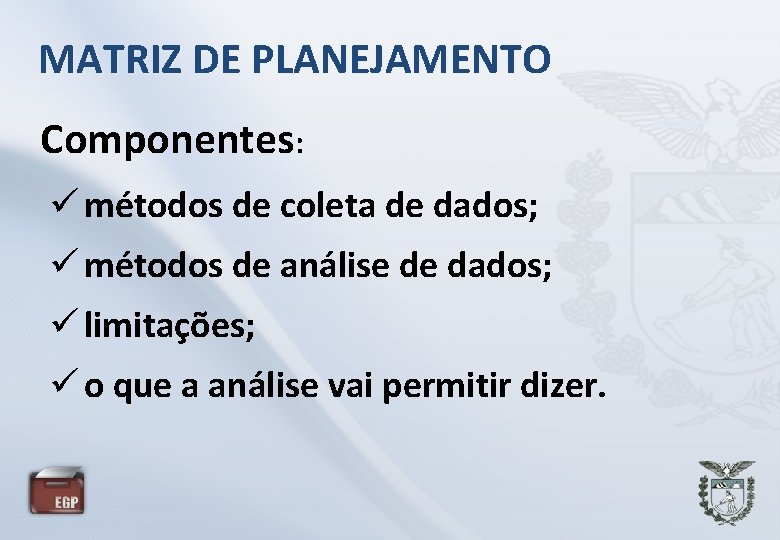 MATRIZ DE PLANEJAMENTO Componentes: métodos de coleta de dados; métodos de análise de dados;