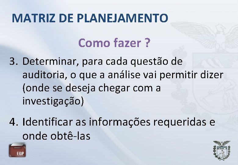 MATRIZ DE PLANEJAMENTO Como fazer ? 3. Determinar, para cada questão de auditoria, o