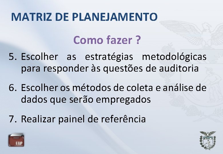 MATRIZ DE PLANEJAMENTO Como fazer ? 5. Escolher as estratégias metodológicas para responder às