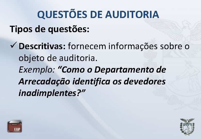QUESTÕES DE AUDITORIA Tipos de questões: Descritivas: fornecem informações sobre o objeto de auditoria.