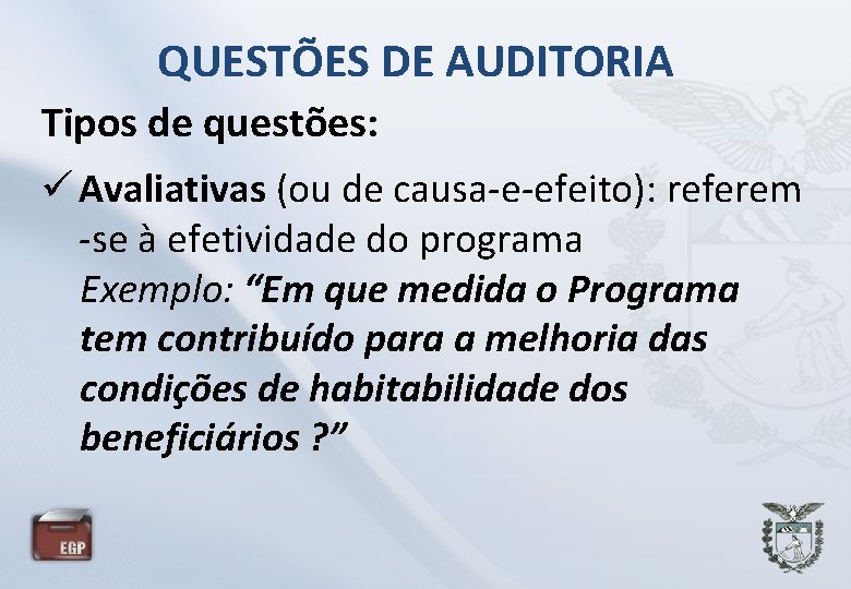 QUESTÕES DE AUDITORIA Tipos de questões: Avaliativas (ou de causa-e-efeito): referem -se à efetividade