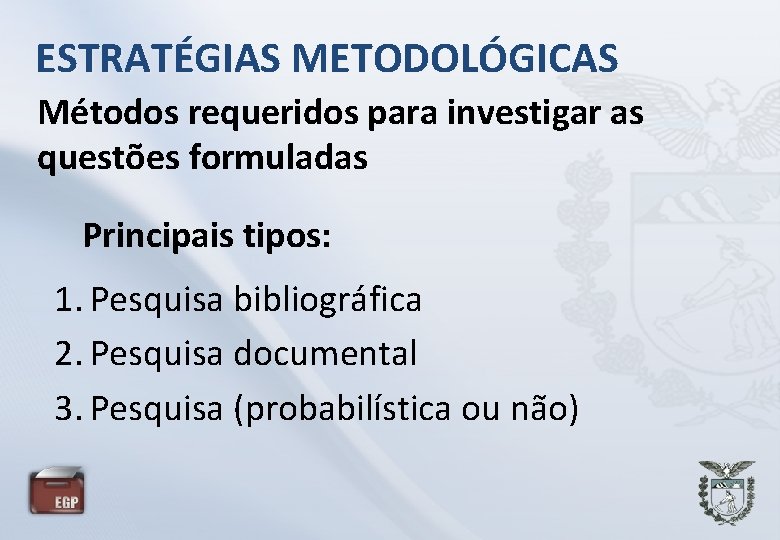 ESTRATÉGIAS METODOLÓGICAS Métodos requeridos para investigar as questões formuladas Principais tipos: 1. Pesquisa bibliográfica