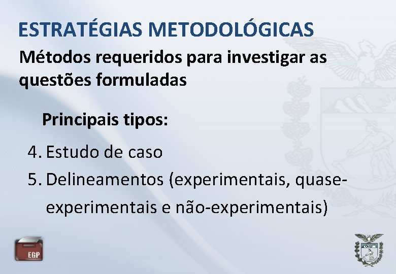 ESTRATÉGIAS METODOLÓGICAS Métodos requeridos para investigar as questões formuladas Principais tipos: 4. Estudo de