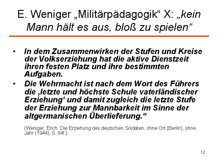 E. Weniger „Militärpädagogik“ X: „kein Mann hält es aus, bloß zu spielen“ • •