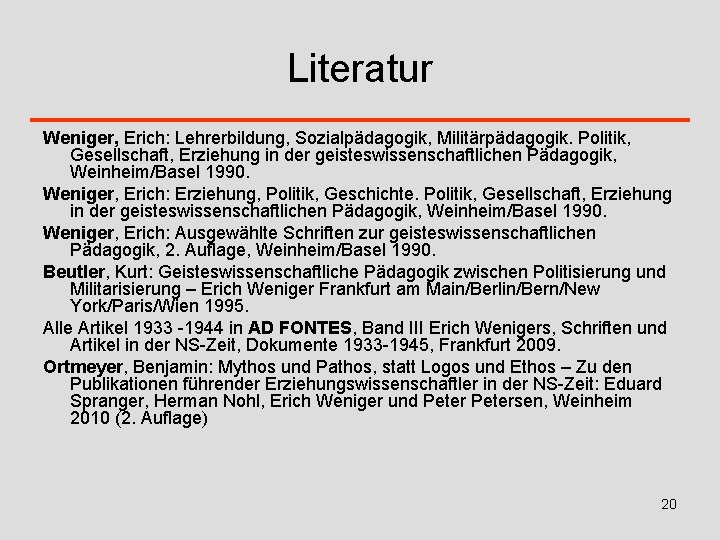 Literatur Weniger, Erich: Lehrerbildung, Sozialpädagogik, Militärpädagogik. Politik, Gesellschaft, Erziehung in der geisteswissenschaftlichen Pädagogik, Weinheim/Basel