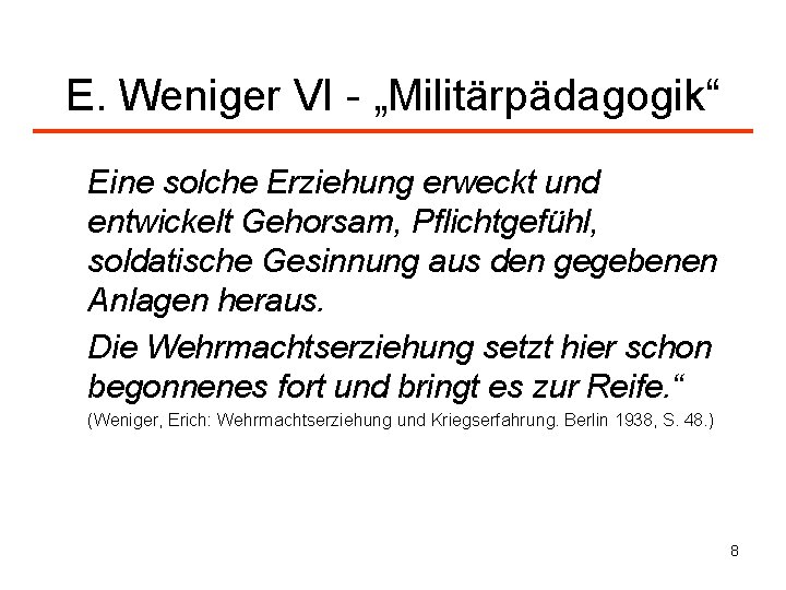 E. Weniger VI - „Militärpädagogik“ Eine solche Erziehung erweckt und entwickelt Gehorsam, Pflichtgefühl, soldatische
