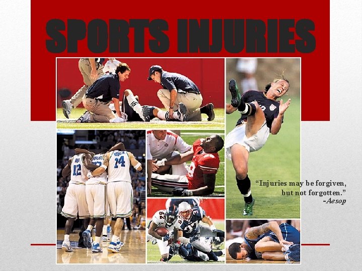 SPORTS INJURIES “Injuries may be forgiven, but not forgotten. ” -Aesop 
