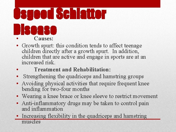 Osgood Schlatter Disease • Causes: • Growth spurt: this condition tends to affect teenage