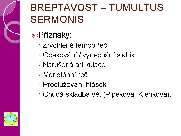 BREPTAVOST – TUMULTUS SERMONIS Příznaky: ◦ Zrychlené tempo řeči ◦ Opakování / vynechání slabik