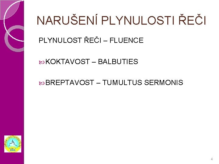 NARUŠENÍ PLYNULOSTI ŘEČI PLYNULOST ŘEČI – FLUENCE KOKTAVOST – BALBUTIES BREPTAVOST – TUMULTUS SERMONIS