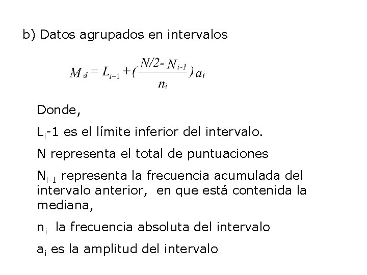 b) Datos agrupados en intervalos Donde, Li-1 es el límite inferior del intervalo. N