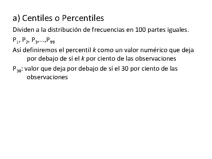 a) Centiles o Percentiles Dividen a la distribución de frecuencias en 100 partes iguales.