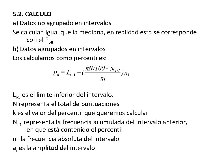 5. 2. CALCULO a) Datos no agrupado en intervalos Se calculan igual que la
