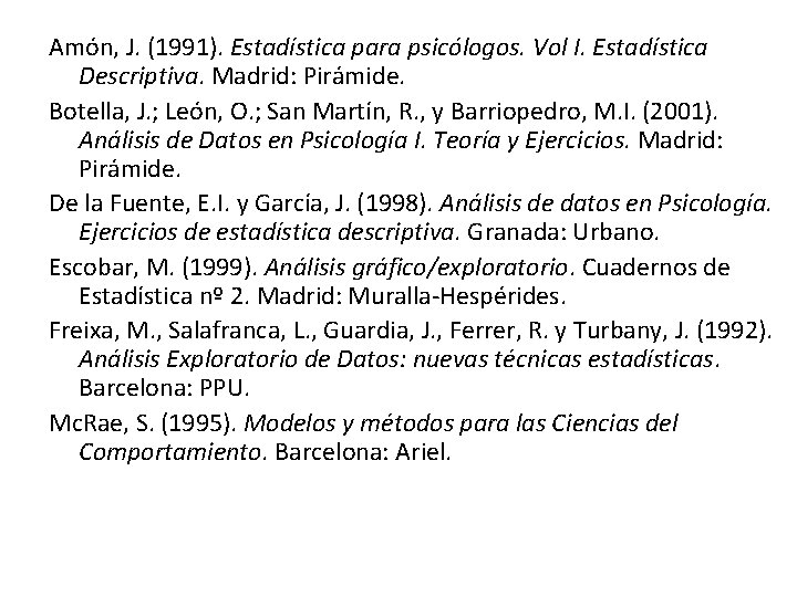 Amón, J. (1991). Estadística para psicólogos. Vol I. Estadística Descriptiva. Madrid: Pirámide. Botella, J.