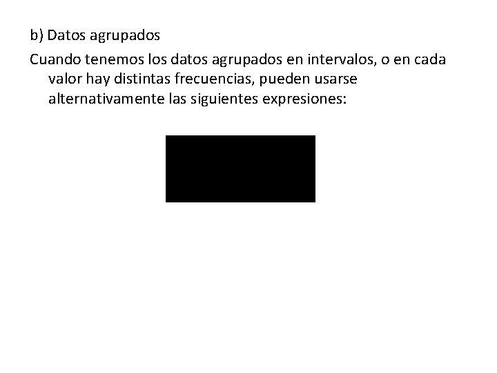 b) Datos agrupados Cuando tenemos los datos agrupados en intervalos, o en cada valor