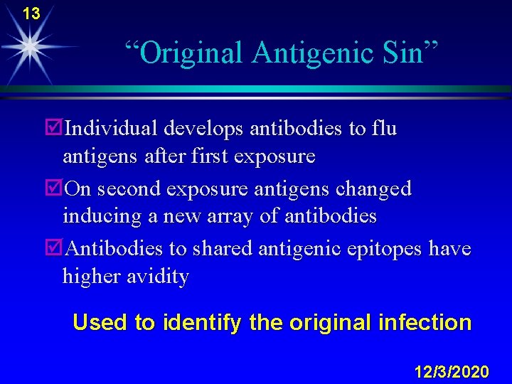 13 “Original Antigenic Sin” þIndividual develops antibodies to flu antigens after first exposure þOn