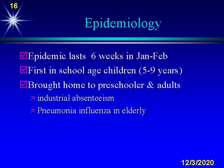 16 Epidemiology þEpidemic lasts 6 weeks in Jan-Feb þFirst in school age children (5