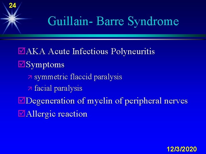 24 Guillain- Barre Syndrome þAKA Acute Infectious Polyneuritis þSymptoms ä symmetric flaccid paralysis ä