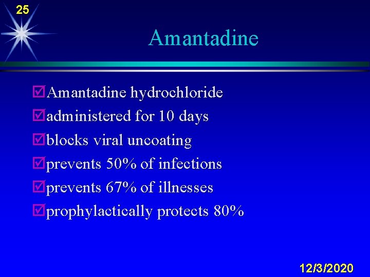 25 Amantadine þAmantadine hydrochloride þadministered for 10 days þblocks viral uncoating þprevents 50% of