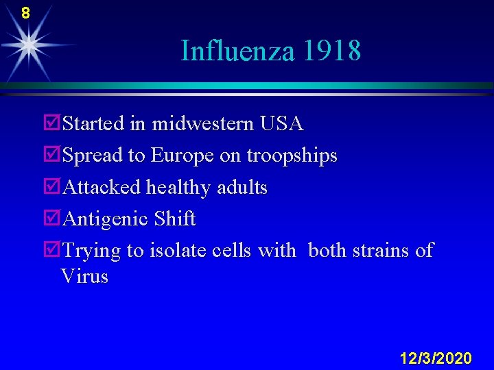 8 Influenza 1918 þStarted in midwestern USA þSpread to Europe on troopships þAttacked healthy