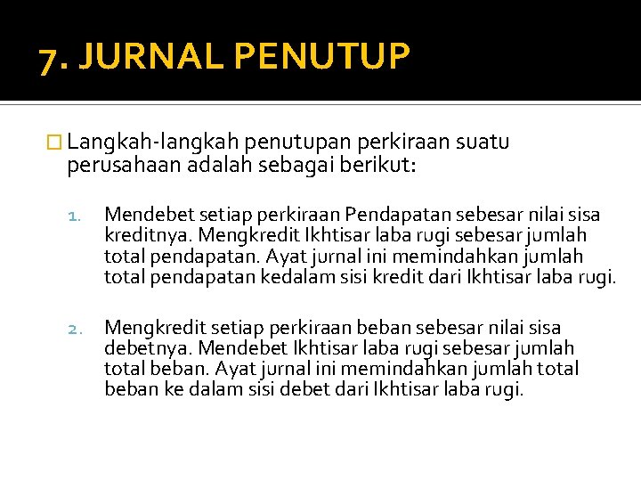 7. JURNAL PENUTUP � Langkah-langkah penutupan perkiraan suatu perusahaan adalah sebagai berikut: 1. Mendebet