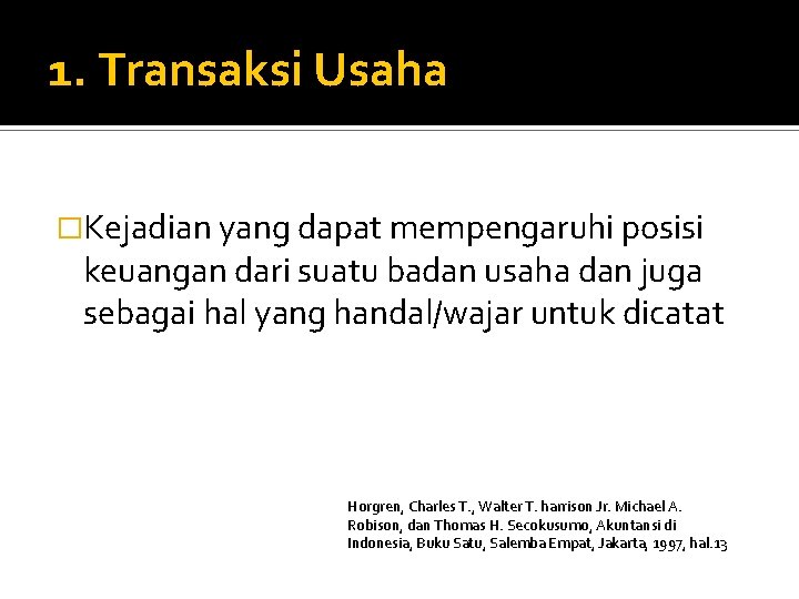 1. Transaksi Usaha �Kejadian yang dapat mempengaruhi posisi keuangan dari suatu badan usaha dan