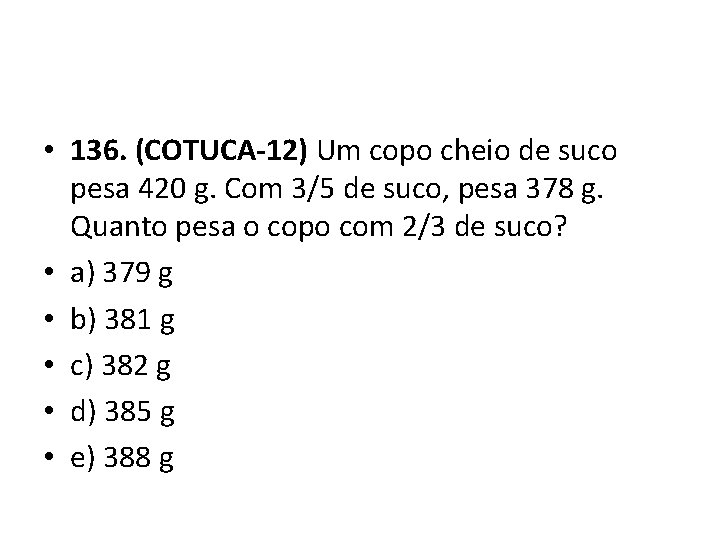  • 136. (COTUCA-12) Um copo cheio de suco pesa 420 g. Com 3/5
