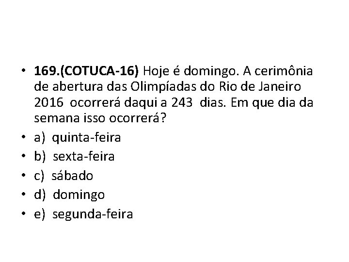  • 169. (COTUCA-16) Hoje é domingo. A cerimônia de abertura das Olimpíadas do