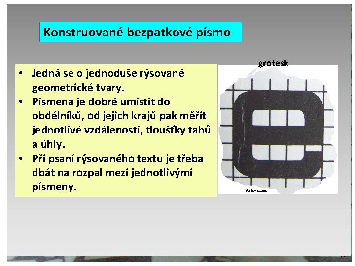  Konstruované bezpatkové písmo • Jedná se o jednoduše rýsované geometrické tvary. • Písmena