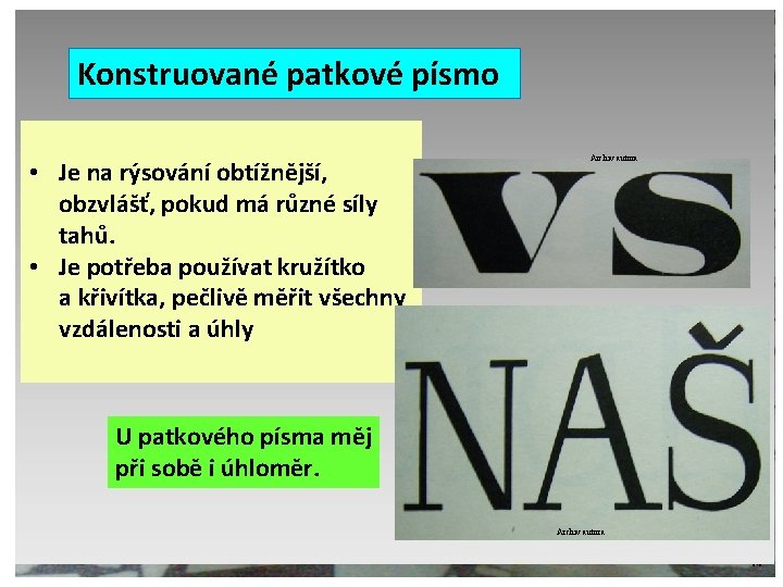  Konstruované patkové písmo • Je na rýsování obtížnější, obzvlášť, pokud má různé síly