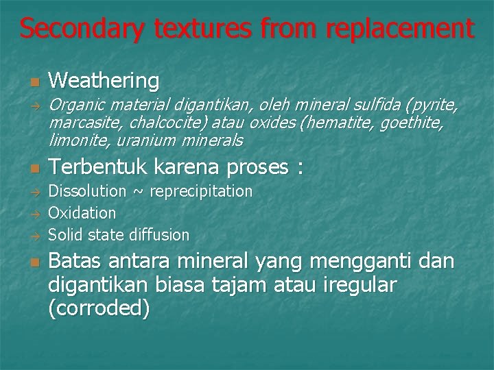 Secondary textures from replacement n n n Weathering Organic material digantikan, oleh mineral sulfida