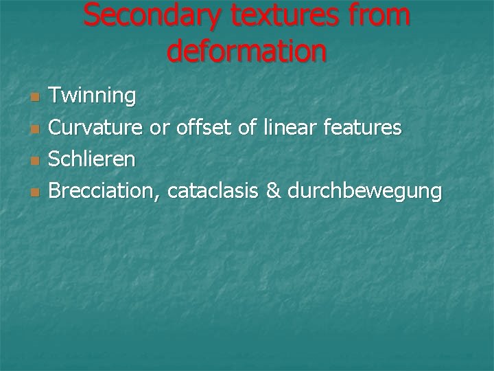 Secondary textures from deformation n n Twinning Curvature or offset of linear features Schlieren