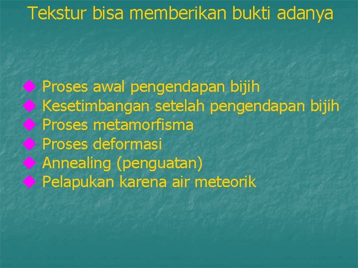 Tekstur bisa memberikan bukti adanya u u u Proses awal pengendapan bijih Kesetimbangan setelah