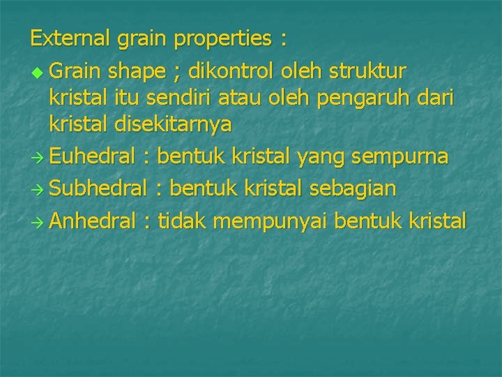 External grain properties : u Grain shape ; dikontrol oleh struktur kristal itu sendiri