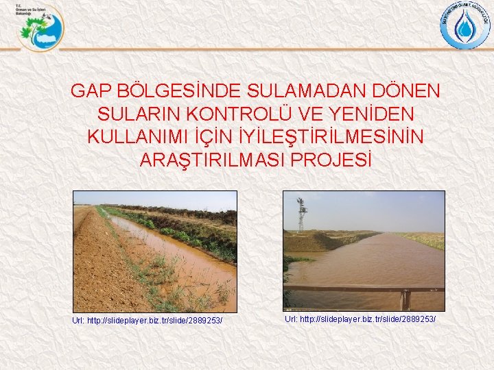 GAP BÖLGESİNDE SULAMADAN DÖNEN SULARIN KONTROLÜ VE YENİDEN KULLANIMI İÇİN İYİLEŞTİRİLMESİNİN ARAŞTIRILMASI PROJESİ Url: