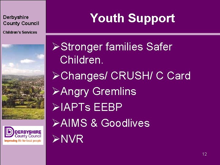 Derbyshire County Council Youth Support Children’s Services ØStronger families Safer Children. ØChanges/ CRUSH/ C