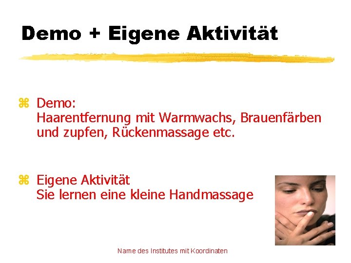 Demo + Eigene Aktivität z Demo: Haarentfernung mit Warmwachs, Brauenfärben und zupfen, Rückenmassage etc.