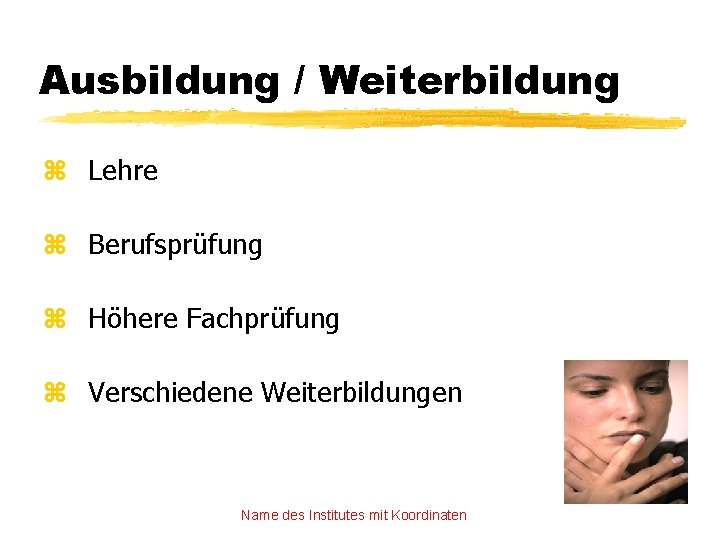 Ausbildung / Weiterbildung z Lehre z Berufsprüfung z Höhere Fachprüfung z Verschiedene Weiterbildungen Name