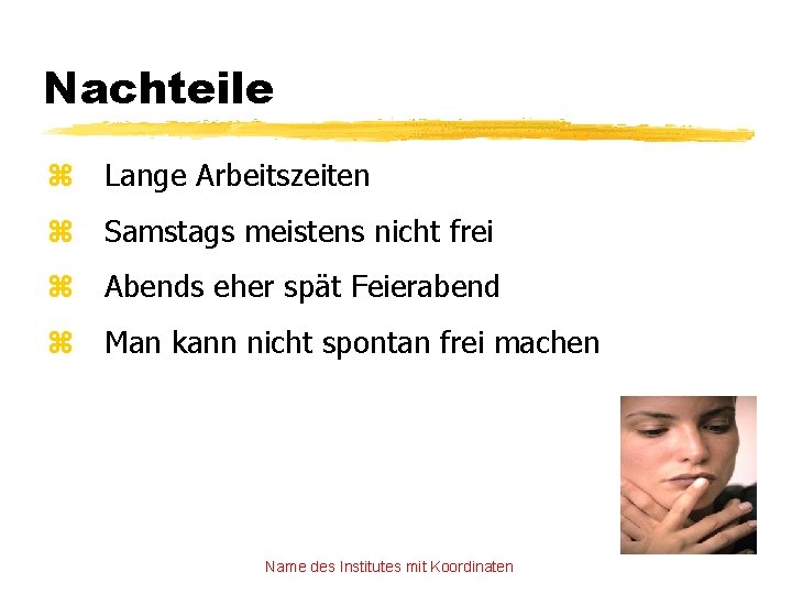 Nachteile z Lange Arbeitszeiten z Samstags meistens nicht frei z Abends eher spät Feierabend