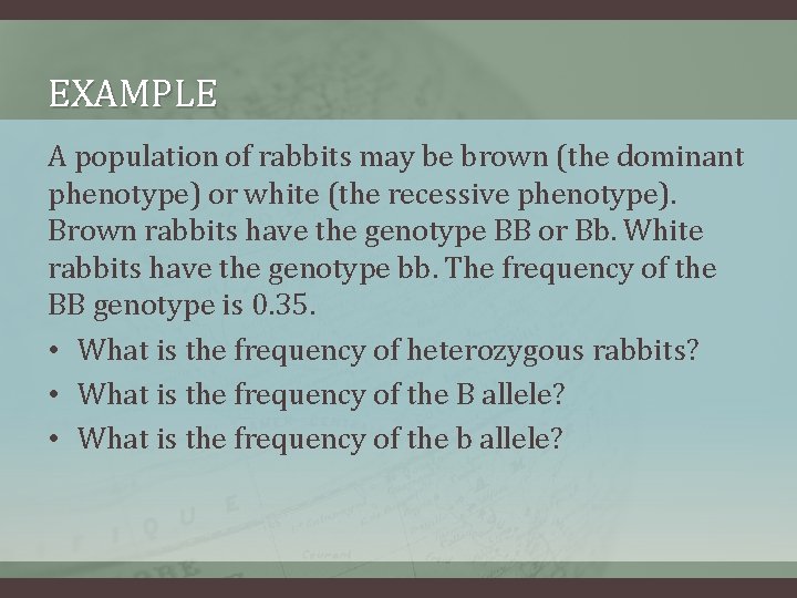 EXAMPLE A population of rabbits may be brown (the dominant phenotype) or white (the