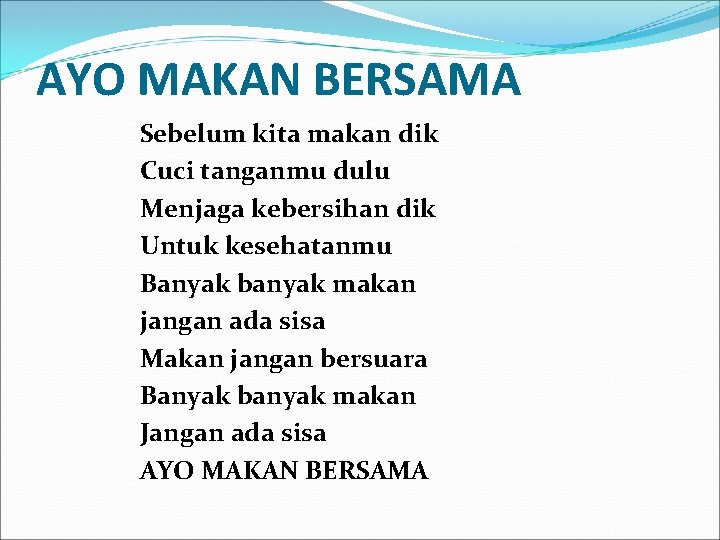 AYO MAKAN BERSAMA Sebelum kita makan dik Cuci tanganmu dulu Menjaga kebersihan dik Untuk