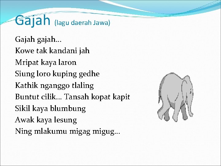 Gajah (lagu daerah Jawa) Gajah gajah. . . Kowe tak kandani jah Mripat kaya