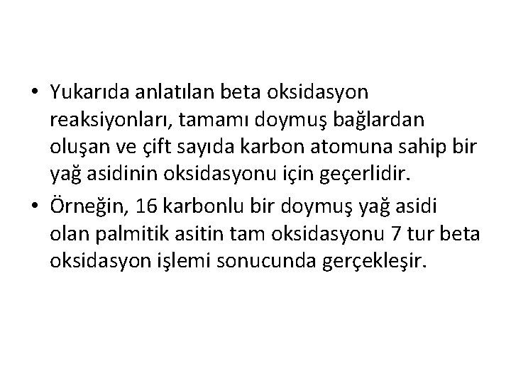  • Yukarıda anlatılan beta oksidasyon reaksiyonları, tamamı doymuş bağlardan oluşan ve çift sayıda