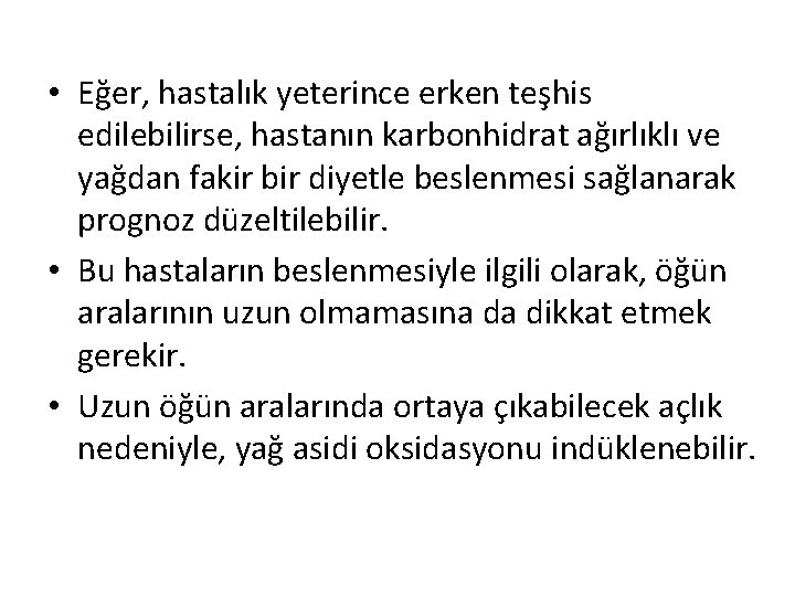  • Eğer, hastalık yeterince erken teşhis edilebilirse, hastanın karbonhidrat ağırlıklı ve yağdan fakir