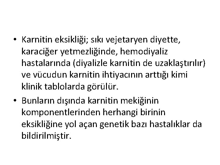  • Karnitin eksikliği; sıkı vejetaryen diyette, karaciğer yetmezliğinde, hemodiyaliz hastalarında (diyalizle karnitin de
