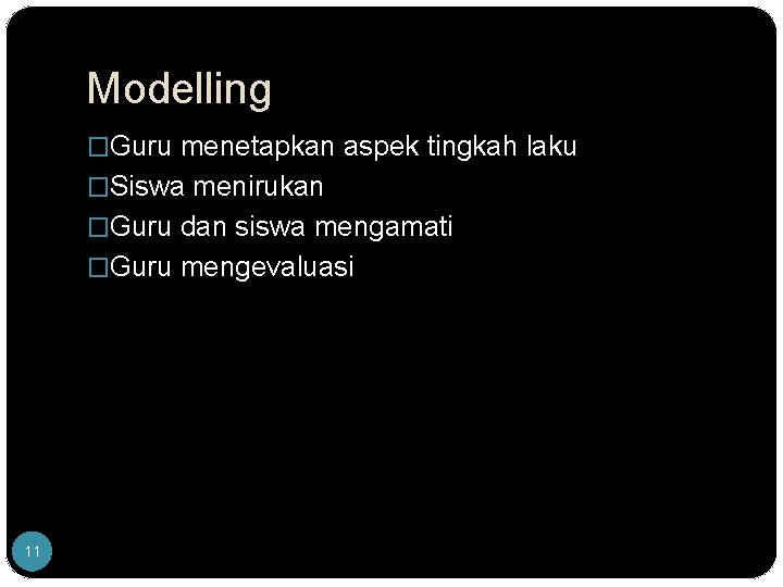 Modelling �Guru menetapkan aspek tingkah laku �Siswa menirukan �Guru dan siswa mengamati �Guru mengevaluasi