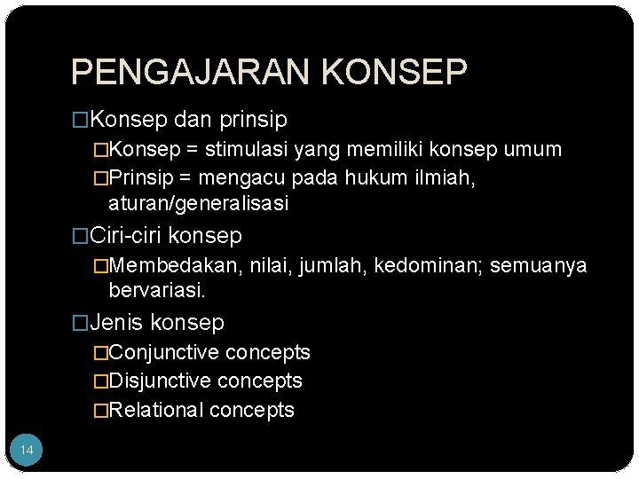 PENGAJARAN KONSEP �Konsep dan prinsip �Konsep = stimulasi yang memiliki konsep umum �Prinsip =
