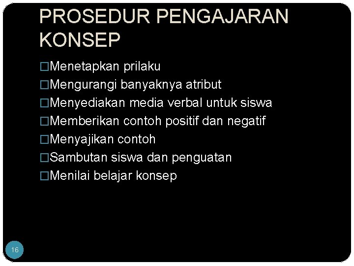 PROSEDUR PENGAJARAN KONSEP �Menetapkan prilaku �Mengurangi banyaknya atribut �Menyediakan media verbal untuk siswa �Memberikan